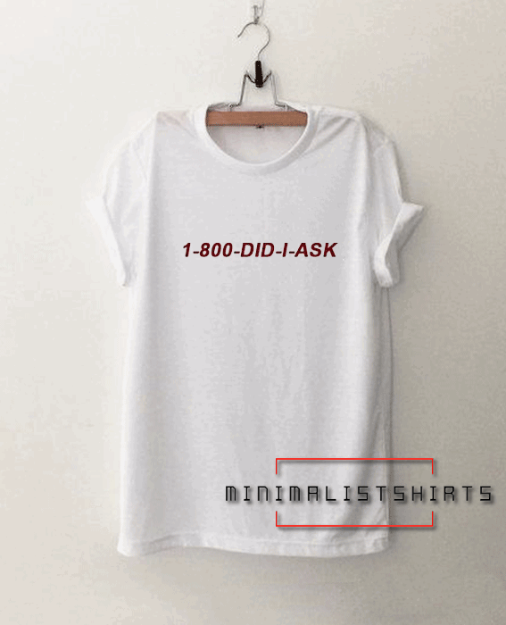 1-800-Did-I-Ask Tee Shirt