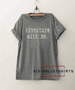 Adventure with me Tee Shirt