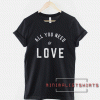 All You Need Is Love Slogan Tee Shirt