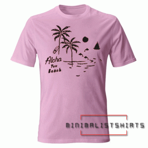 Aloha you beach graphic Tee Shirt
