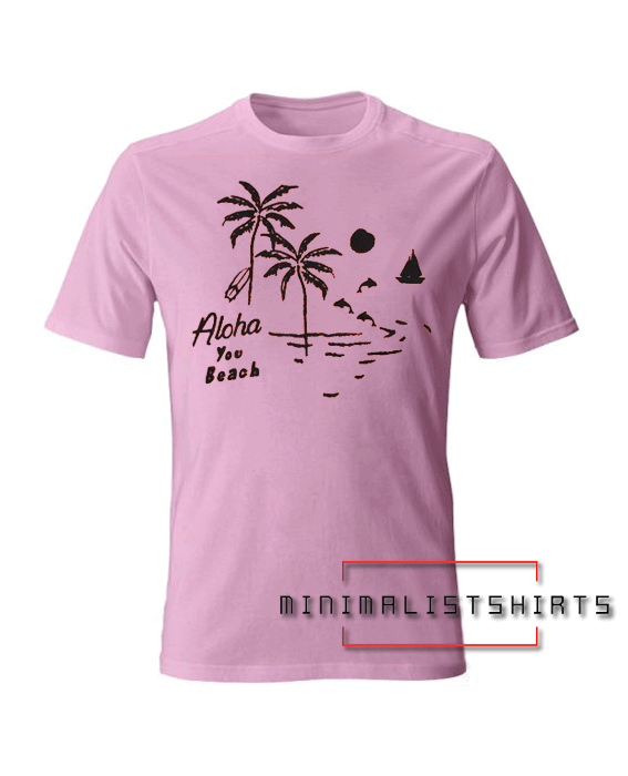 Aloha you beach graphic Tee Shirt