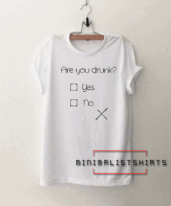 Are You Drunk Funny Tee Shirt