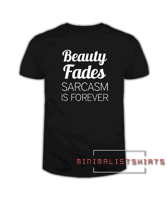 BEAUTY FADES SARCASM IS FOREVER Tee Shirt