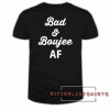 Bad And Boujee AF Tee Shirt