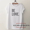 Be Love Tee Shirt