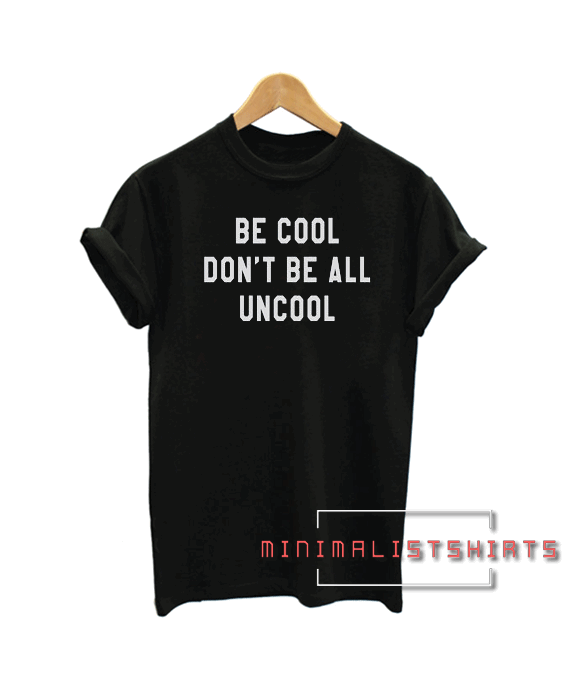 Be cool don't be all uncool womens Tee Shirt