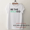 Be the Nice Kid Tee Shirt