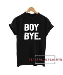 Boy Bye New Tee Shirt