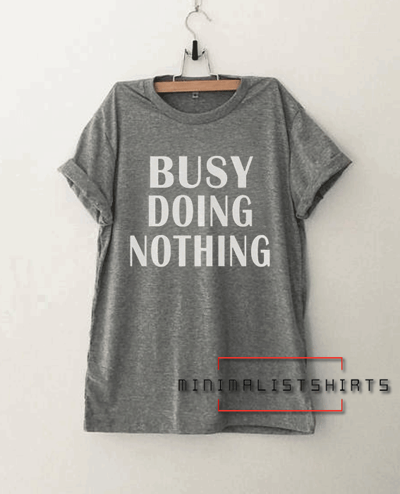 Busy doing nothing Funny Tee Shirt