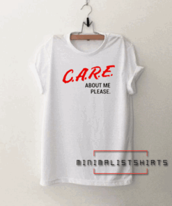 Care About Me Please Tee Shirt