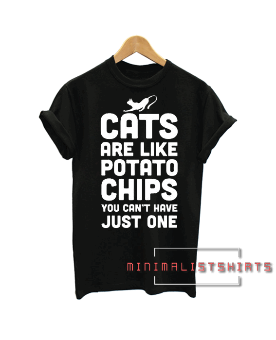 Cats are Like Potato Chip Tee Shirt