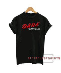 DARE Dispensaries Are Really Expensive Tee Shirt