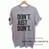 Don't Just Don't Tee Shirt