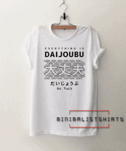 Everything is daijoubu Tee Shirt