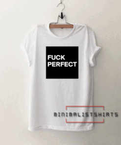 FUCK PERFECT Tee Shirt