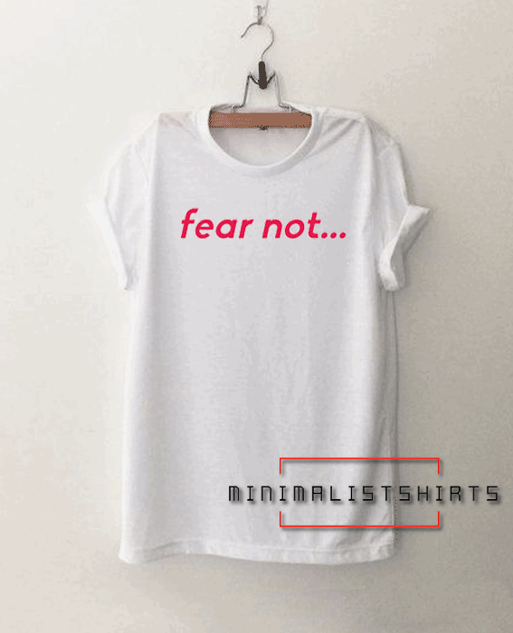 Fear Not Tee Shirt