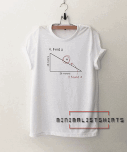 Find Hypotenuse I Found It Tee Shirt
