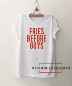 Fries Before Guys Back Tee Shirt
