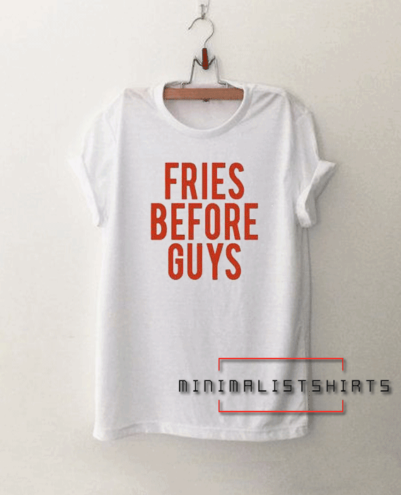 Fries Before Guys Back Tee Shirt