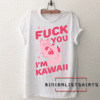 Fuck You I'm Kawaii Tee Shirt