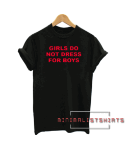 Girls do not dress for boys Unisex Tee Shirt