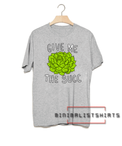 Give Me The Succ Tee Shirt