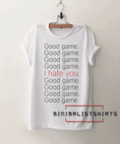 Good Game I Hate You Tee Shirt