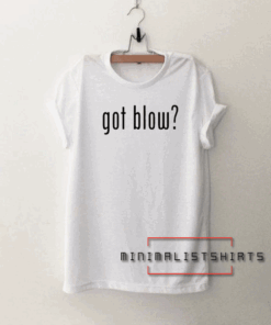 Got blow Tee Shirt