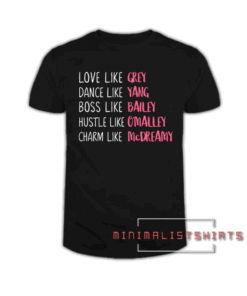Grey's Anatomy Love Like Grey Dance Like Yang Boss Like Bailey Hustle Like O'Malley Charm Like McDreamy Tee Shirt