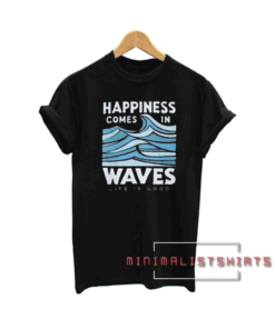 Happiness Comes In Waves Tee Shirt