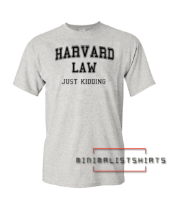Harvard law just kidding Tee Shirt