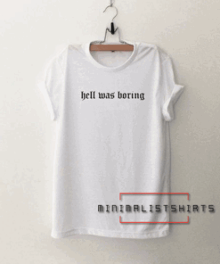 Hell Was Boring Unisex Tee Shirt
