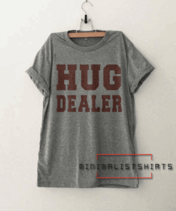 Hug Dealer Funny Tee Shirt