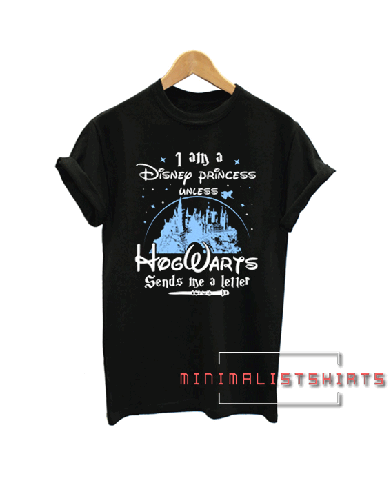 I Am A Disney Princess Unless Hogwarts Tee Shirt