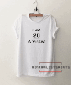 I Am So a Virgin Tee Shirt