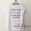 I Don't Need Google My Wife Knows Everything Unisex Tee Shirt