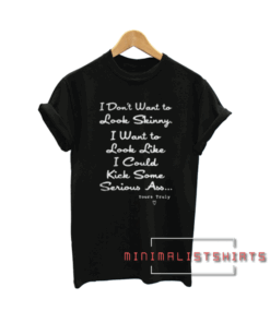 I Don't Want To Look Skinny Tee Shirt