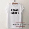 I Have Issues Tee Shirt