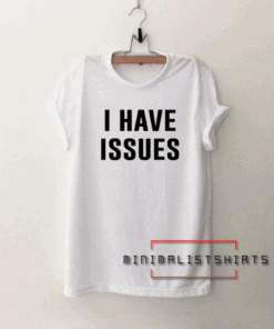 I Have Issues Tee Shirt