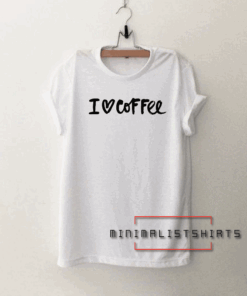 I Love Coffee Tee Shirt
