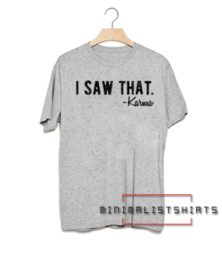I Saw That. Karma Tri Blend Gray Unisex Tee Shirt