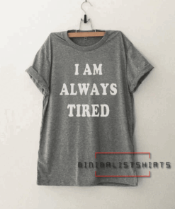 I am always tired mens Funny Tee Shirt