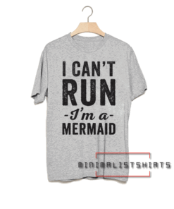 I can't run i'm a mermaid Tee Shirt
