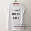 I need more cats-Tumblr Quote Tee Shirt