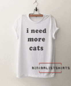 I need more cats-Tumblr Quote Tee Shirt