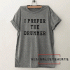 I prefer the drummer Tumblr Tee Shirt