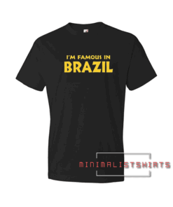 I'M Famous In Brazil Tee Shirt