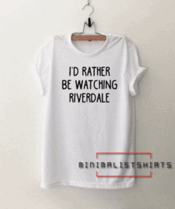 I'd Rather Be Watching Riverdale Tee Shirt