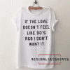 If the love doesn't feel like 90's r&b i don't want it Tee Shirt