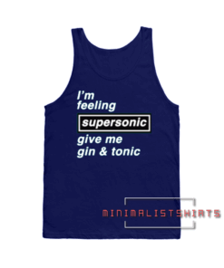 I'm Feeling Supersonic Give me gin & Tonic Tank top
